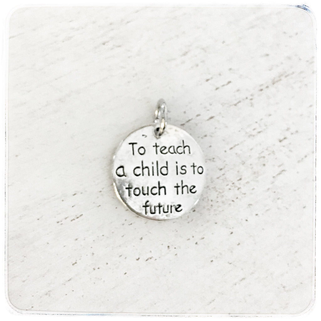 To Teach a Child is to Touch the Future - Charm