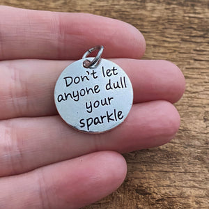 Don’t let anyone dull your sparkle - Charm